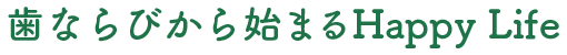 歯ならびから始まるhappy life